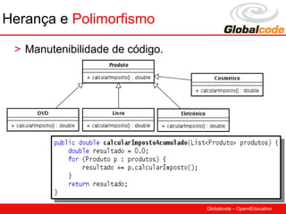 Herança e Polimorfismo

 > Manutenibilidade de código.




                                 Globalcode – Open4Education
 