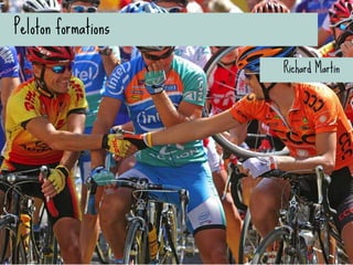 Peloton formations
l Clear  and  shared  purpose  
l Clearly  defined  strategy :  daily  changes  with  respect  to  
t...