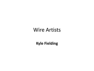 Wire Artists
Kyle Fielding
 