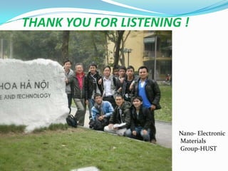 THANK YOU FOR LISTENING !




                       Nano- Electronic
                       Materials
                       Group-HUST
 