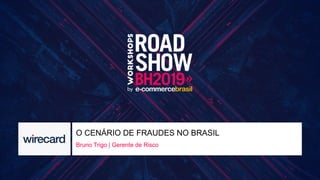 O CENÁRIO DE FRAUDES NO BRASIL
Bruno Trigo | Gerente de Risco
 