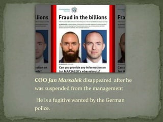COO Jan Marsalek disappeared after he
was suspended from the management
He is a fugitive wanted by the German
police.
 