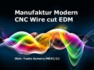 Free Powerpoint Templates
Page 1
Free Powerpoint Templates
Manufaktur Modern
CNC Wire cut EDM
Oleh: Yusko Asmoro/ME3C/21
 