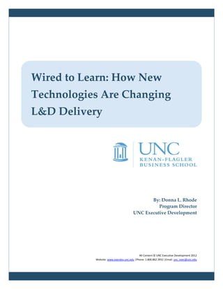 By: Donna L. Rhode
Program Director
UNC Executive Development
All Content © UNC Executive Development 2012
Website: www.execdev.unc.edu |Phone: 1.800.862.3932 |Email: unc_exec@unc.edu
Wired to Learn: How New
Technologies Are Changing
L&D Delivery
 