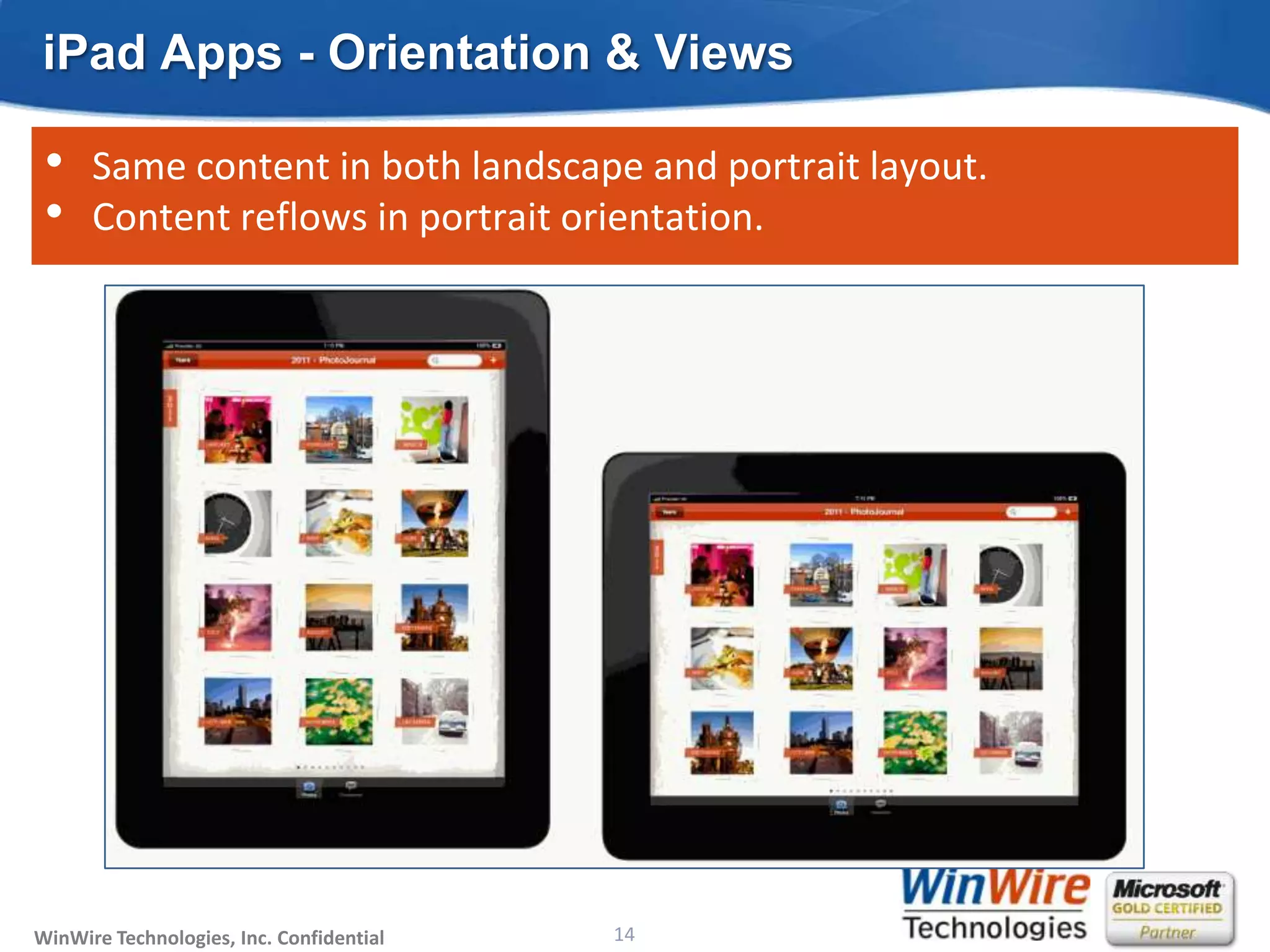 iPad Apps - Orientation & Views

 •    Same content in both landscape and portrait layout.
 •    Content reflows in portrait orientation.




WinWire Technologies, Inc. Confidential                           14
                                          © 2010 WinWire Technologies
 