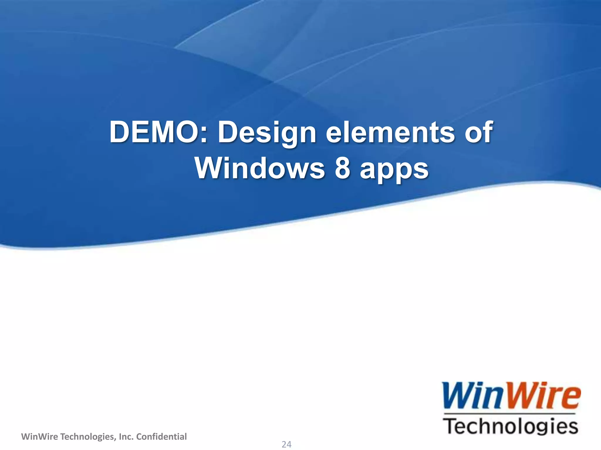 DEMO: Design elements of
                         Windows 8 apps




 WinWire Technologies, Inc. Confidential
WinWire Technologies, Inc. Confidential    © 2010 WinWire Technologies
                                                                24
 