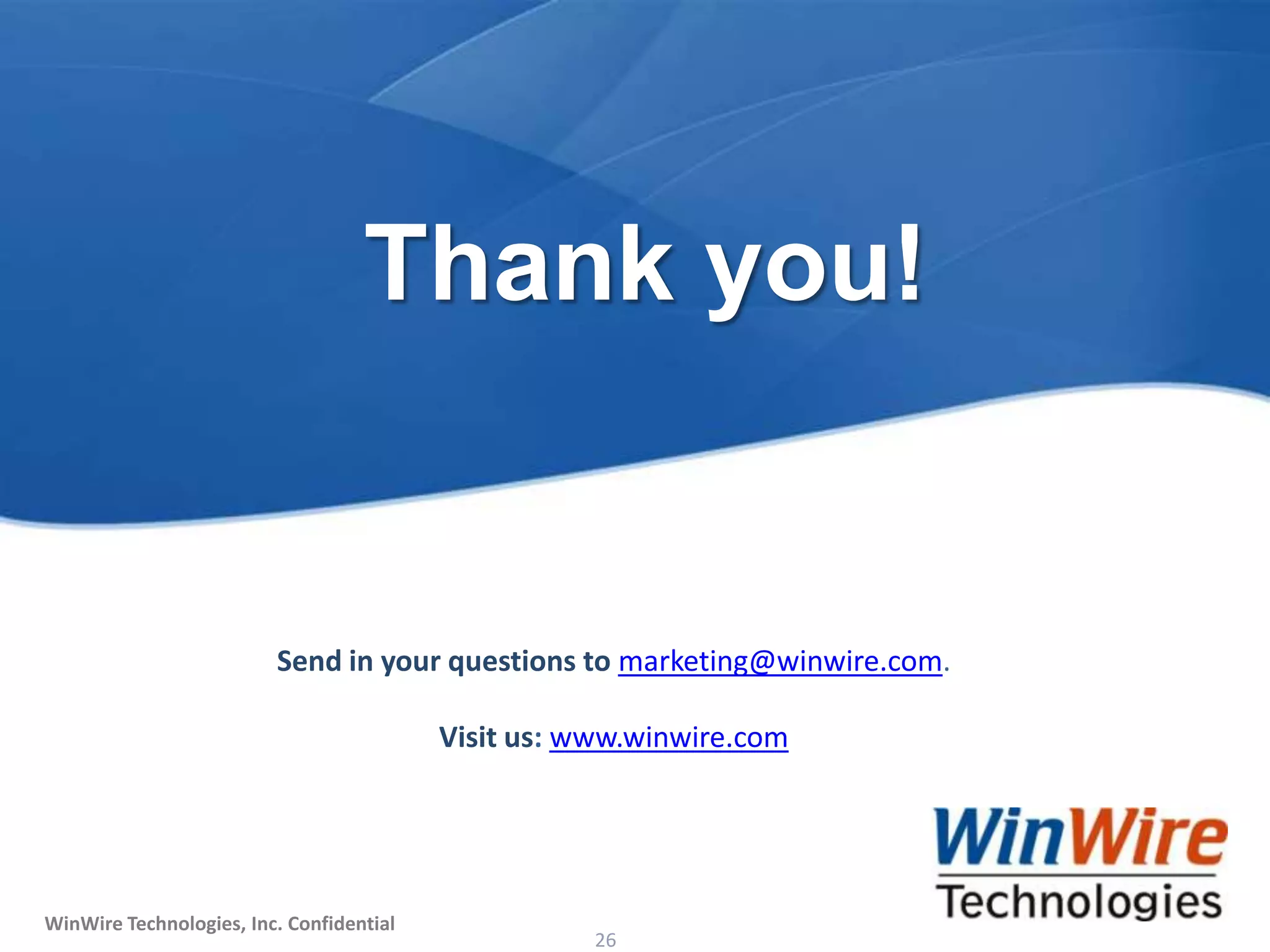 Thank you!


                          Send in your questions to marketing@winwire.com.

                                           Visit us: www.winwire.com




 WinWire Technologies, Inc. Confidential
WinWire Technologies, Inc. Confidential    © 2010 WinWire Technologies
                                                                26
 