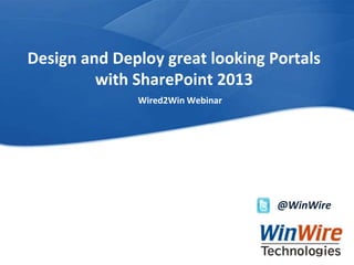 WinWire Technologies, Inc. Confidential
Design and Deploy great looking Portals
with SharePoint 2013
@WinWire
Wired2Win Webinar
 