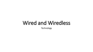 Wired and Wiredless
Technology
 