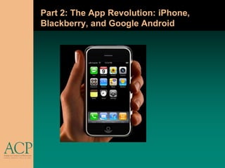 Part 2: The App Revolution: iPhone,
Blackberry, and Google Android
 