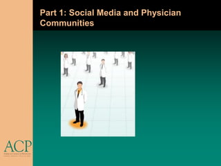 Part 1: Social Media and Physician
Communities
 