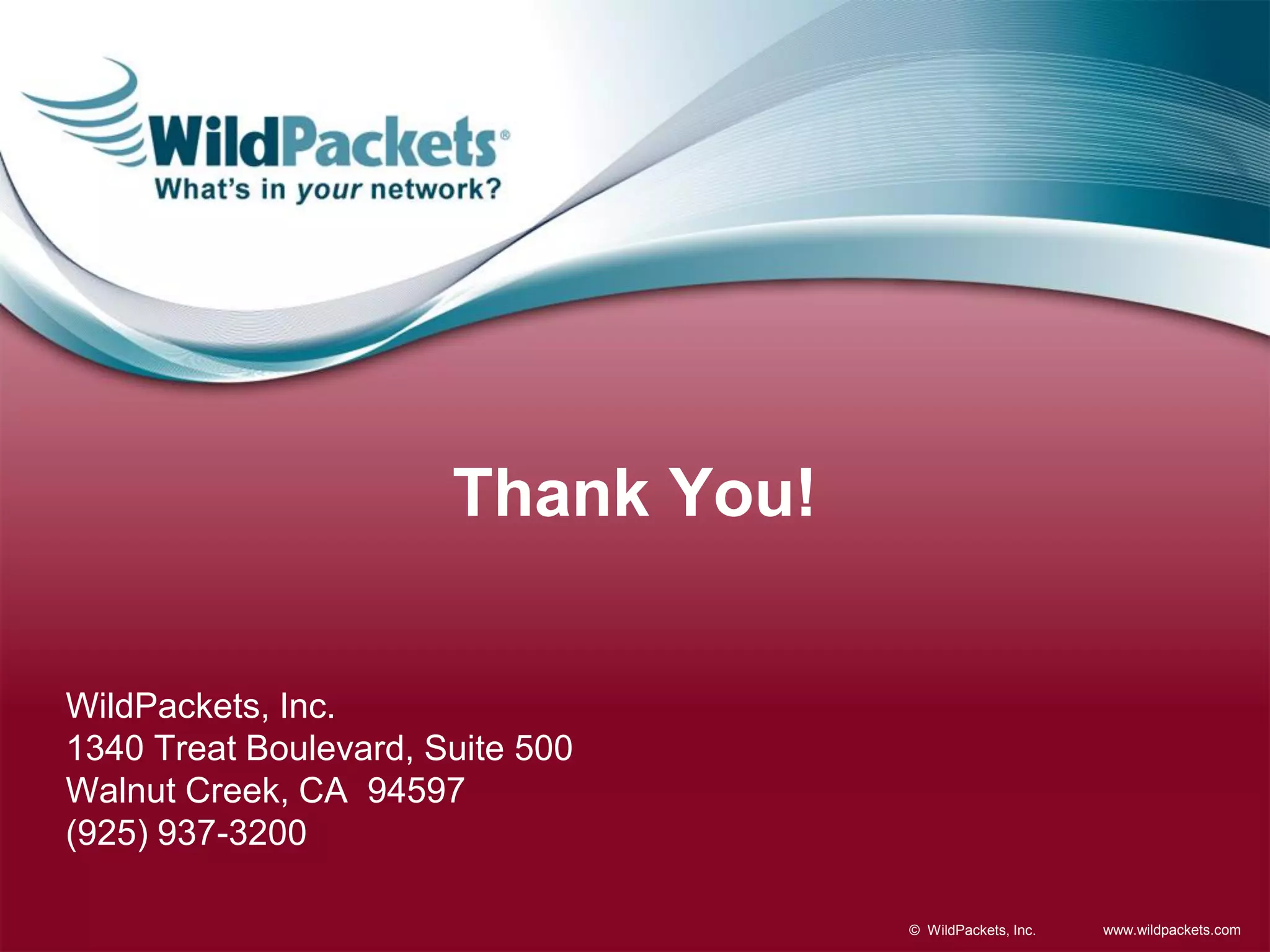 Thank You!
WildPackets, Inc.
1340 Treat Boulevard, Suite 500
Walnut Creek, CA 94597
(925) 937-3200
© WildPackets, Inc.

www.wildpackets.com

 