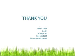 THANK YOU
SMS CUSAT
Kochi
Ernakulam
9645354194
fb.com/akhilsabu45
 