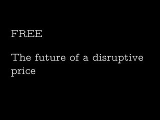 The future of a disruptive price FREE 