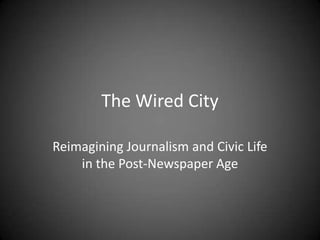 The Wired City

Reimagining Journalism and Civic Life
    in the Post-Newspaper Age
 