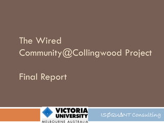 The Wired
Community@Collingwood Project

Final Report


                 ISØQU∆NT Consulting
 