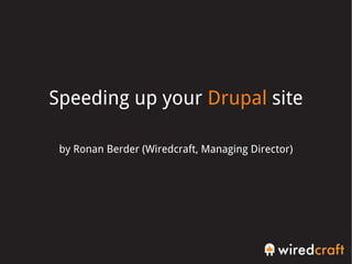 Speeding up your  Drupal  site by Ronan Berder (Wiredcraft, Managing Director) 