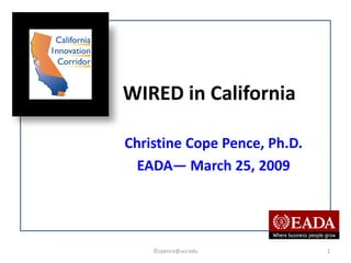 WIRED in California

Christine Cope Pence, Ph.D.
  EADA― March 25, 2009




    ©cpence@ucr.edu           1
 