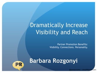 Dramatically Increase
  Visibility and Reach
                Partner Promotion Benefits:
       Visibility. Connections. Personality.




Barbara Rozgonyi
                          @wiredprworks :: wiredPRworks.com
 