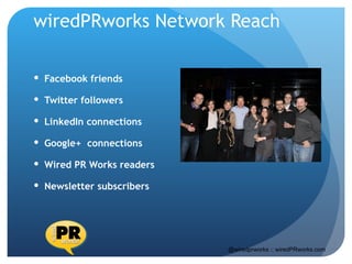 wiredPRworks Network Reach

 Facebook friends

 Twitter followers

 LinkedIn connections

 Google+ connections

 Wire...