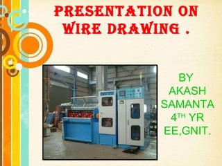 Free Powerpoint Templates PRESENTATION ON WIRE DRAWING . BY  AKASH SAMANTA 4 TH  YR EE,GNIT. 