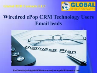Global B2B Contacts LLC
816-286-4114|info@globalb2bcontacts.com| www.globalb2bcontacts.com
Wiredred ePop CRM Technology Users
Email leads
 