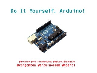 Do It Yourself, Arduino!
#arduino #officineArduino #makers #fablabTo
@vongomben @arduinoTeam @mbanzi
 