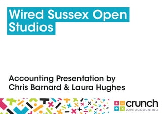 Wired Sussex Open
Studios
Accounting Presentation by
Chris Barnard & Laura Hughes
 