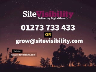 OR
01273 733 433
grow@sitevisibility.com
www.sitevisibility.com
Website:
 