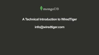ATechnical Introduction to WiredTiger
info@wiredtiger.com
 