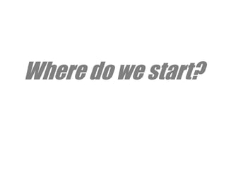 Where do we start?