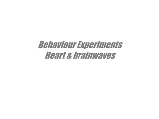 Behaviour ExperimentsHeart & brainwaves
