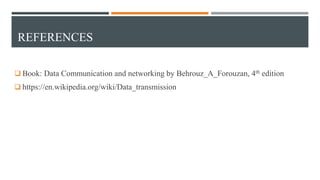 REFERENCES
 Book: Data Communication and networking by Behrouz_A_Forouzan, 4th edition
 https://en.wikipedia.org/wiki/Data_transmission
 