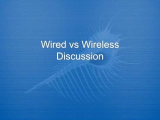 Wired vs Wireless
Discussion
 