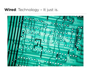 Wired: Technology – It just is.
 