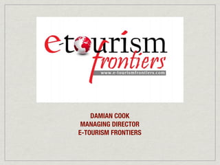 DAMIAN COOK
 MANAGING DIRECTOR
E-TOURISM FRONTIERS
 