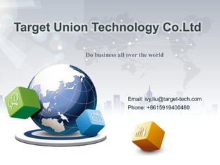 Do business all over the world
Email: ivy.liu@target-tech.com
Phone: +8615919400480
 