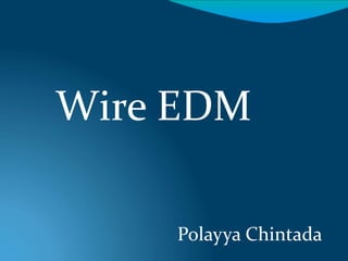Polayya Chintada
Wire EDM
 