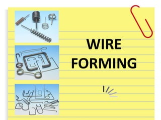 WIRE
FORMING
 