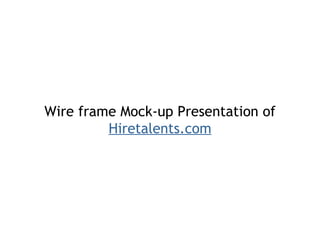 Wire frame Mock-up Presentation of  Hiretalents.com 