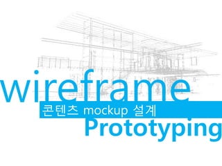 wireframe콘텐츠 mockup 설계
Prototyping
 