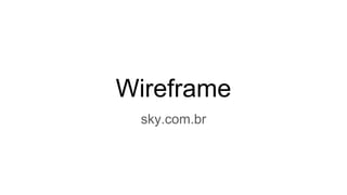 Wireframe
sky.com.br
 