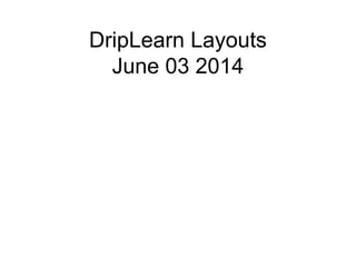 DripLearn Layouts
June 03 2014
 
