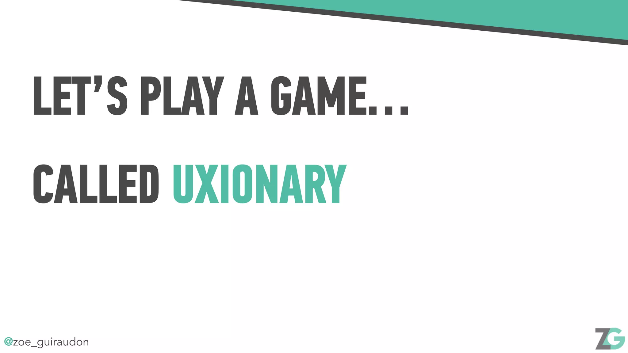 @zoe_guiraudon
LET’S PLAY A GAME…
CALLED UXIONARY
 