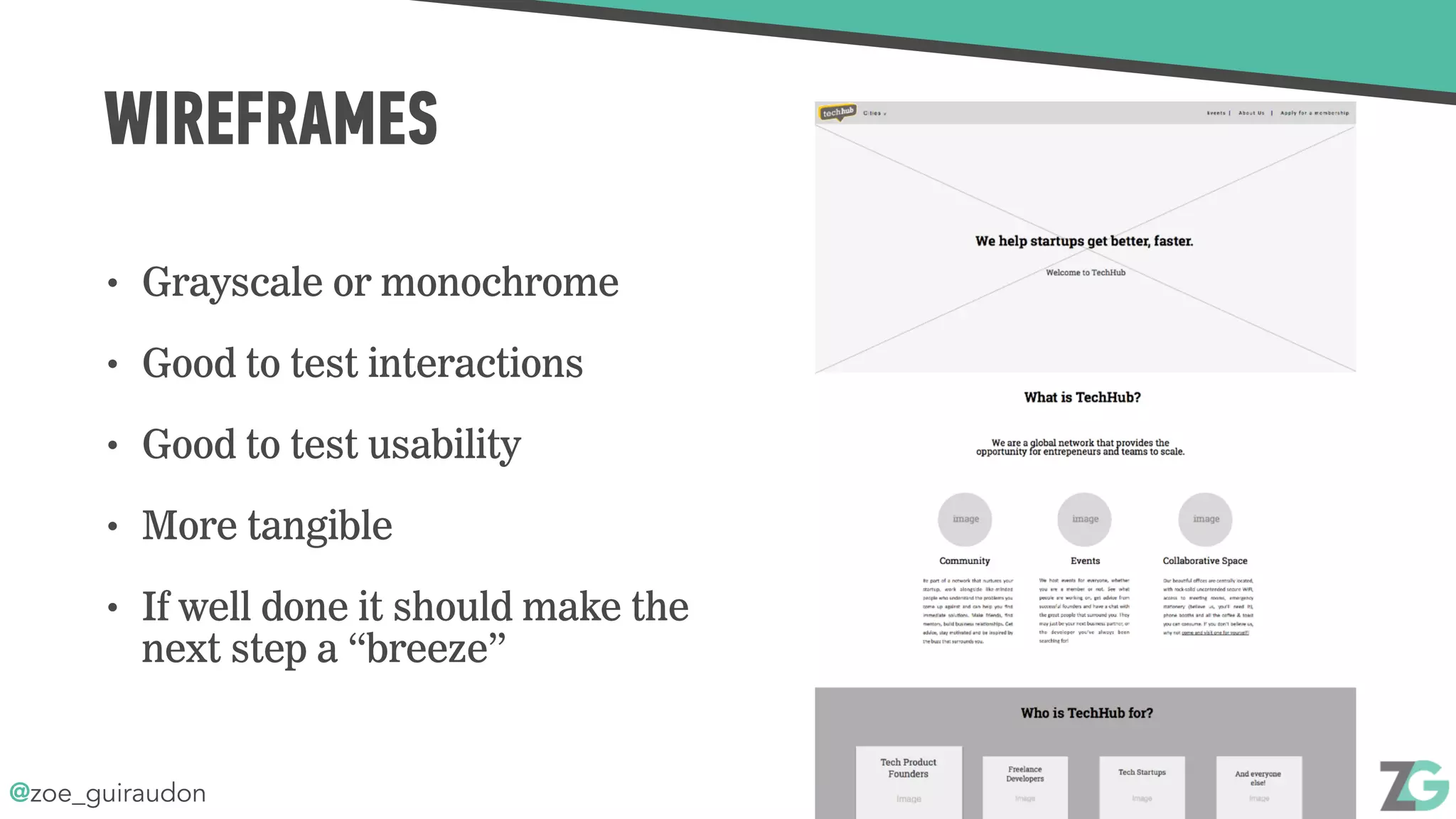 @zoe_guiraudon
WIREFRAMES
• Grayscale or monochrome
• Good to test interactions
• Good to test usability
• More tangible
• If well done it should make the
next step a “breeze”
 
