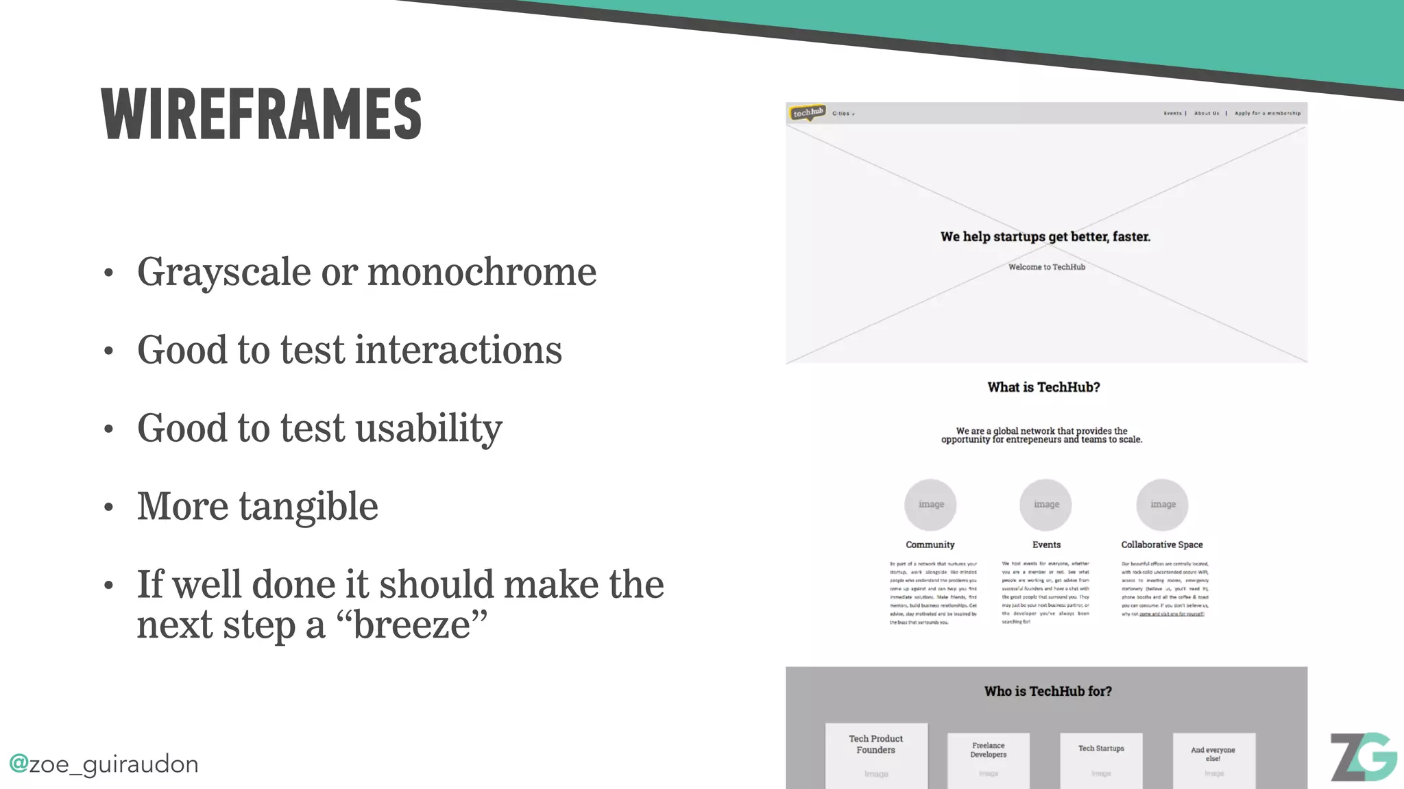 @zoe_guiraudon
WIREFRAMES
• Grayscale or monochrome
• Good to test interactions
• Good to test usability
• More tangible
• If well done it should make the
next step a “breeze”
 