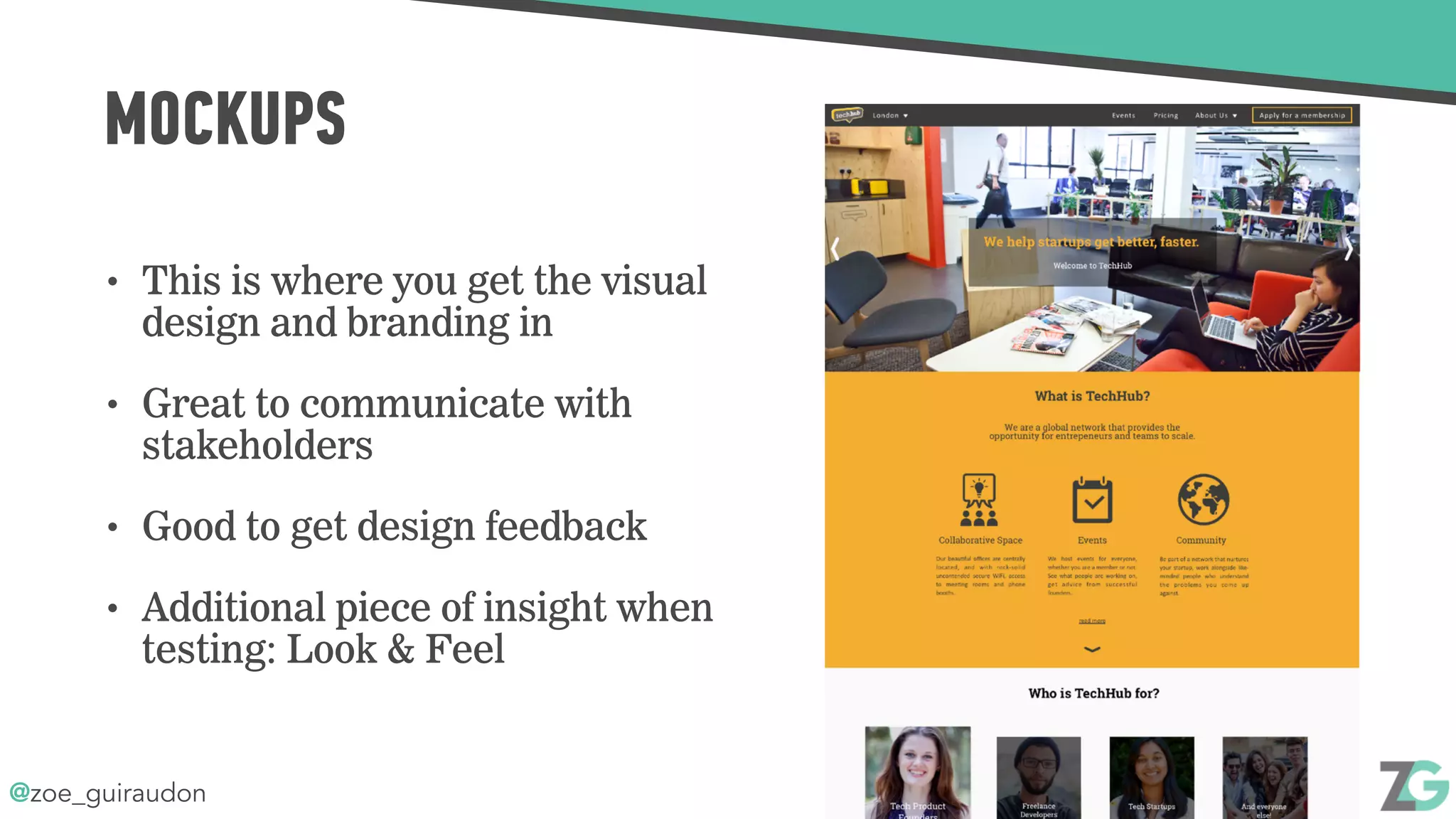 @zoe_guiraudon
MOCKUPS
• This is where you get the visual
design and branding in
• Great to communicate with
stakeholders
• Good to get design feedback
• Additional piece of insight when
testing: Look & Feel
 