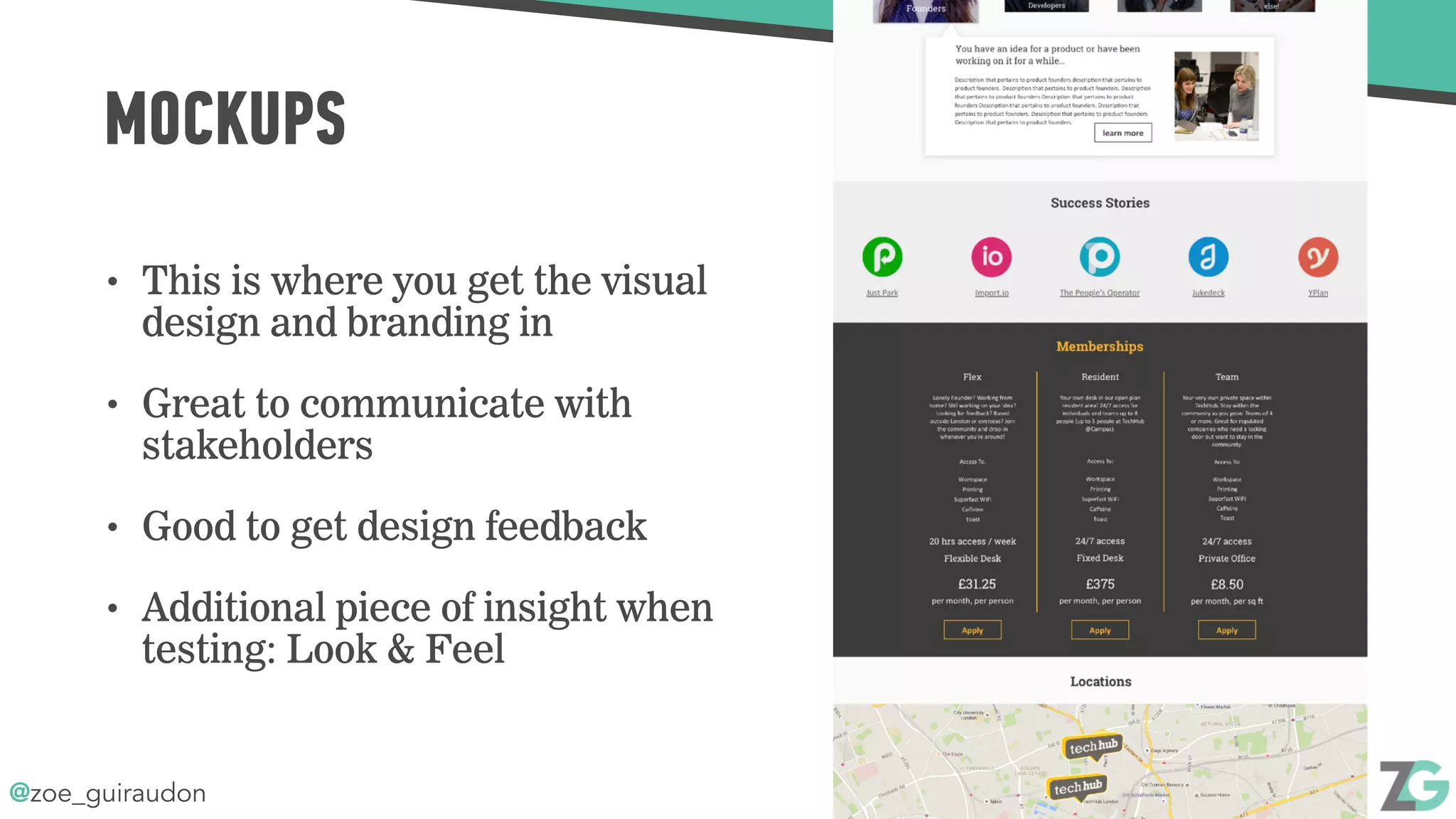 @zoe_guiraudon
MOCKUPS
• This is where you get the visual
design and branding in
• Great to communicate with
stakeholders
• Good to get design feedback
• Additional piece of insight when
testing: Look & Feel
 