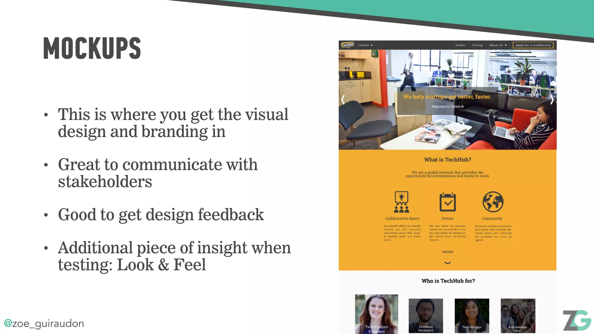 @zoe_guiraudon
MOCKUPS
• This is where you get the visual
design and branding in
• Great to communicate with
stakeholders
• Good to get design feedback
• Additional piece of insight when
testing: Look & Feel
 