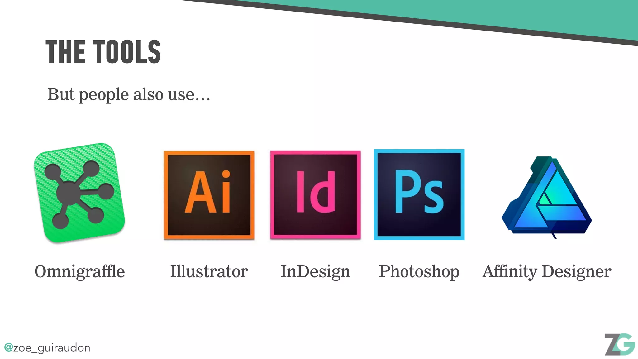 @zoe_guiraudon
THE TOOLS
But people also use…
Omnigraffle Illustrator InDesign Photoshop Affinity Designer
 